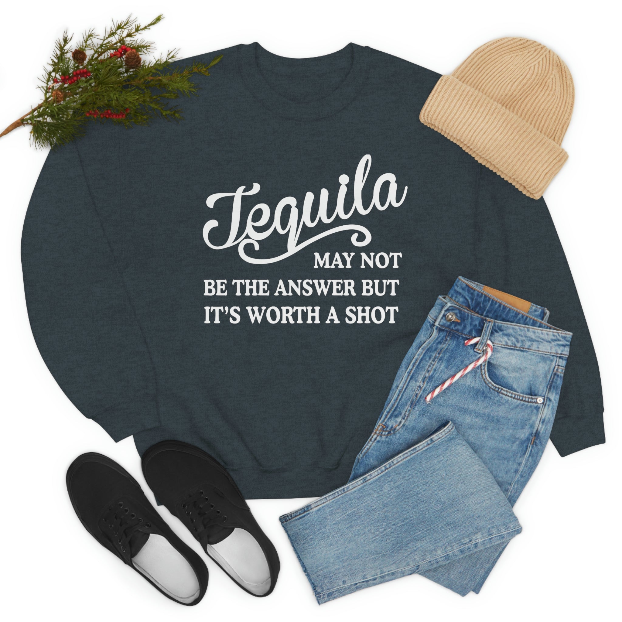 Tequila May Not Be The Answer Sweat Shirt
