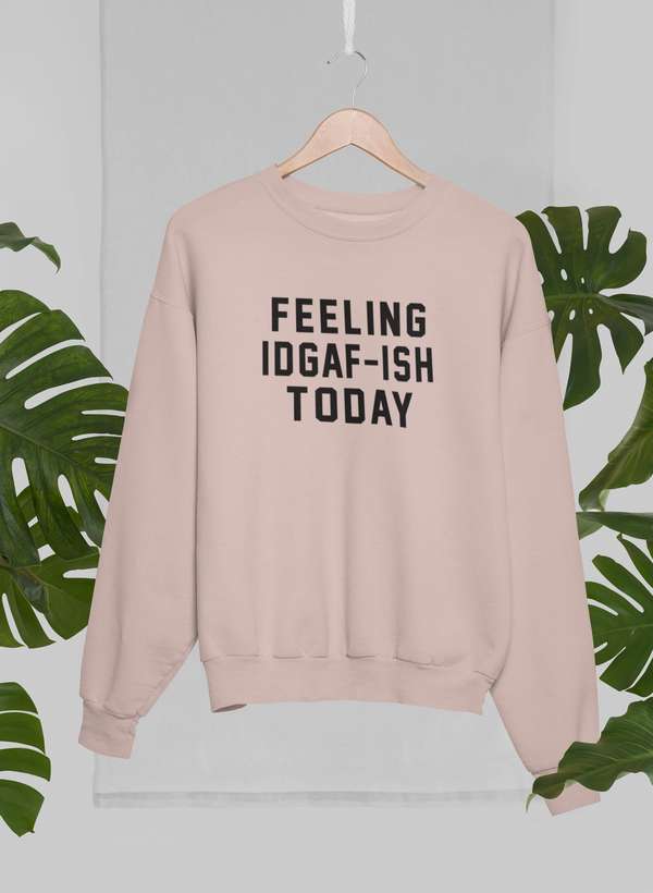 Feeling IDAF-ISH Today Sweat Shirt