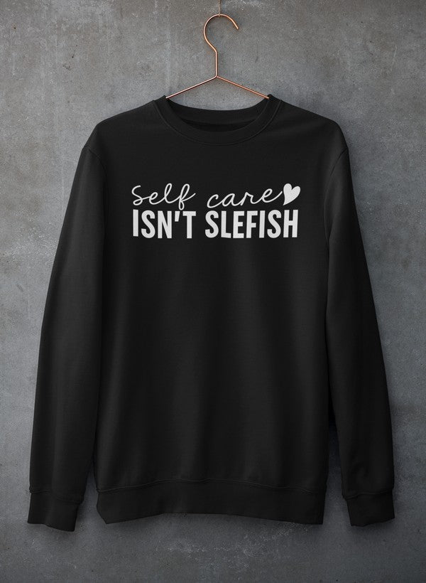 Self Care Isn't Selfish Sweat Shirt