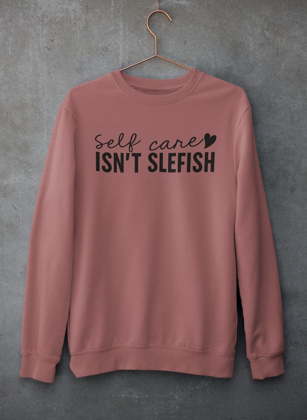 Self Care Isn't Selfish Sweat Shirt